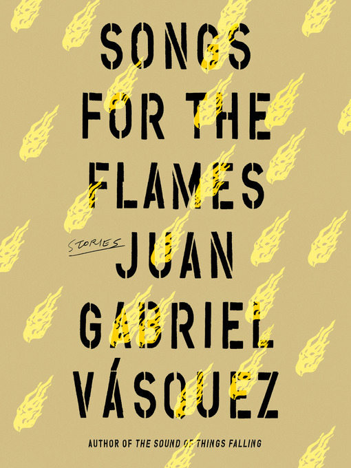 Title details for Songs for the Flames by Juan Gabriel Vasquez - Available